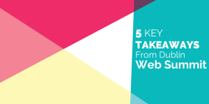 5 Key Takeaways from the Dublin Web Summit