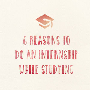 6 Reasons To Do An Internship While Studying