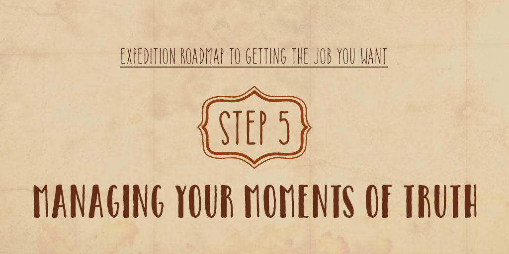 Expedition Roadmap To Getting The Job You Want – Step 5 – Managing Your Moments of Truth